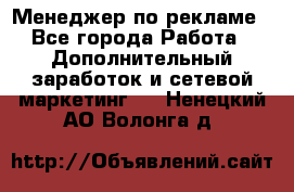 Менеджер по рекламе - Все города Работа » Дополнительный заработок и сетевой маркетинг   . Ненецкий АО,Волонга д.